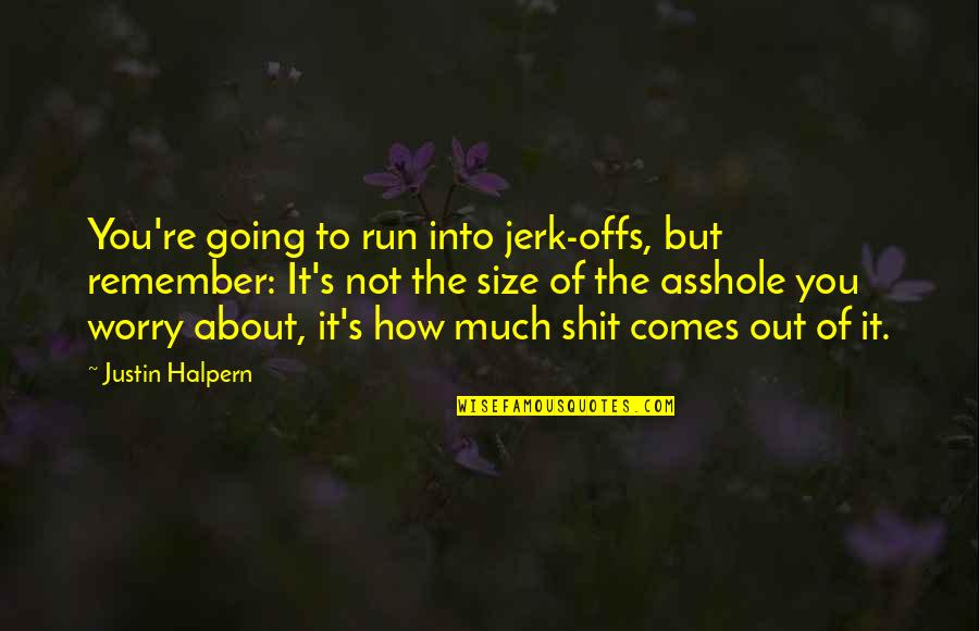 Jerk'jrk Quotes By Justin Halpern: You're going to run into jerk-offs, but remember: