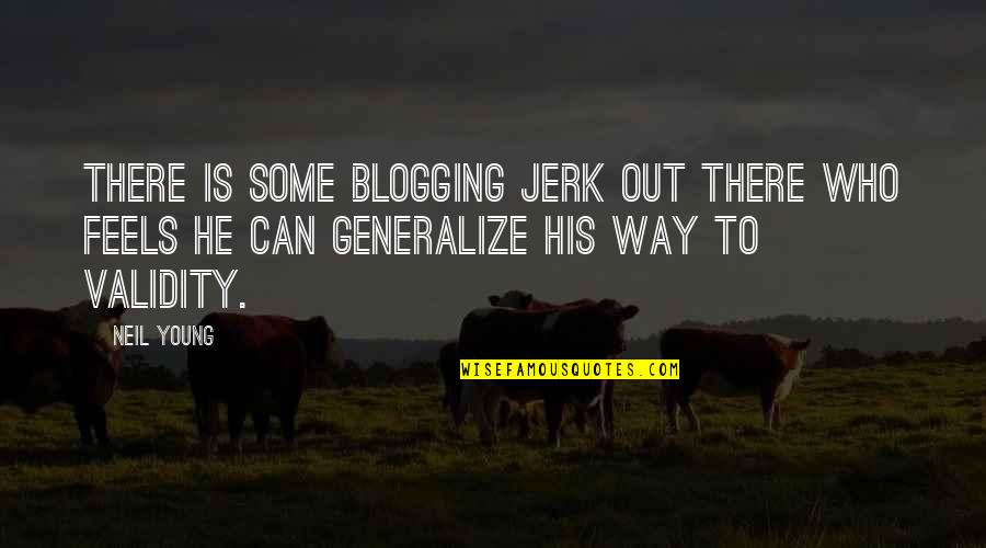 Jerk'jrk Quotes By Neil Young: There is some blogging jerk out there who