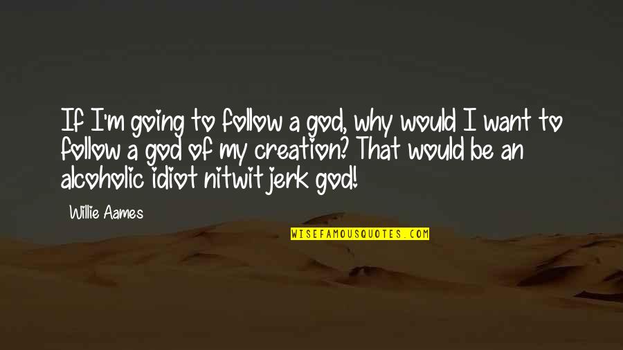 Jerk'jrk Quotes By Willie Aames: If I'm going to follow a god, why