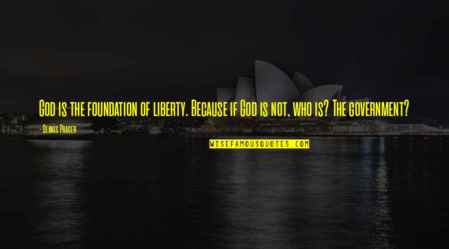 Jerkovic Quotes By Dennis Prager: God is the foundation of liberty. Because if