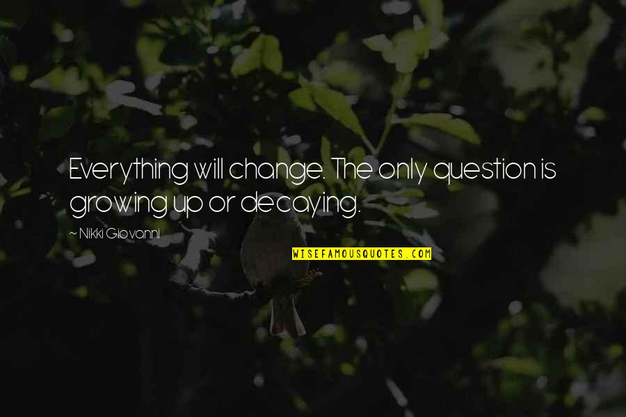 Jerks And Players Quotes By Nikki Giovanni: Everything will change. The only question is growing