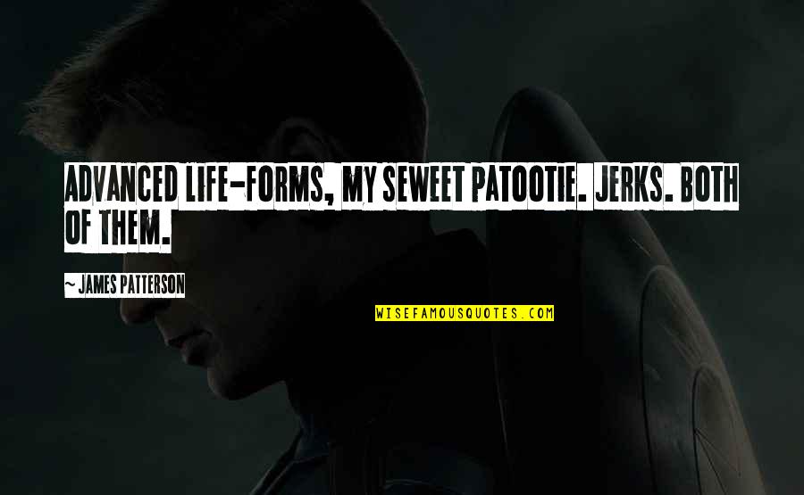 Jerks In Your Life Quotes By James Patterson: Advanced life-forms, my seweet patootie. Jerks. Both of Jerks In Your Life Quotes By James Patterson: Advanced life-forms, my seweet patootie. Jerks. Both of