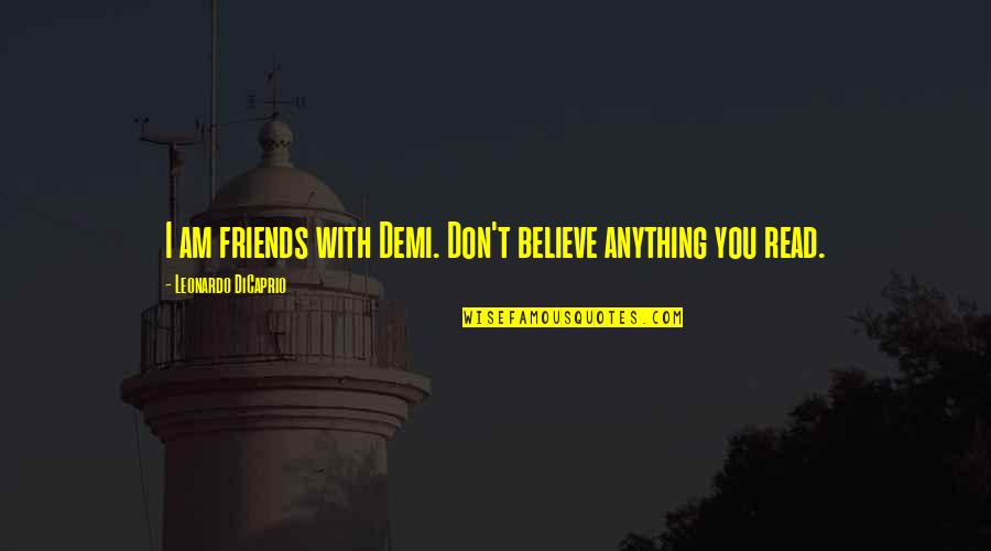 Jerks Pinterest Quotes By Leonardo DiCaprio: I am friends with Demi. Don't believe anything