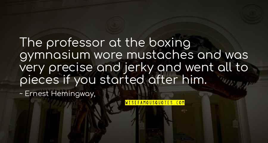 Jerky Quotes By Ernest Hemingway,: The professor at the boxing gymnasium wore mustaches