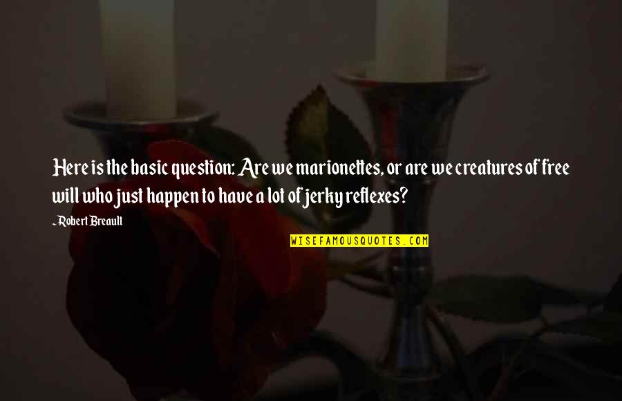 Jerky Quotes By Robert Breault: Here is the basic question: Are we marionettes,