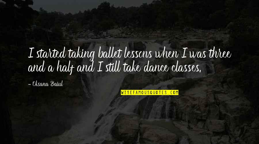 Jerky Snob Quotes By Oksana Baiul: I started taking ballet lessons when I was Jerky Snob Quotes By Oksana Baiul: I started taking ballet lessons when I was