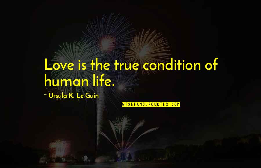 Jerky Snob Quotes By Ursula K. Le Guin: Love is the true condition of human life.