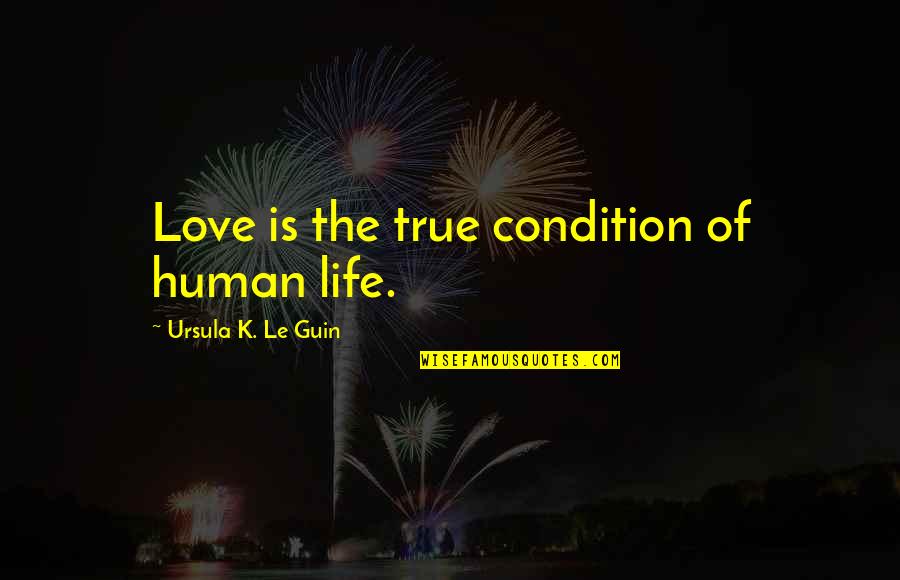 Jerky Snob Quotes By Ursula K. Le Guin: Love is the true condition of human life. Jerky Snob Quotes By Ursula K. Le Guin: Love is the true condition of human life.
