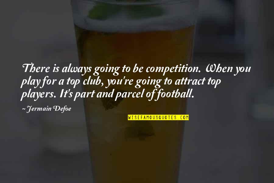 Jermain Defoe Quotes By Jermain Defoe: There is always going to be competition. When