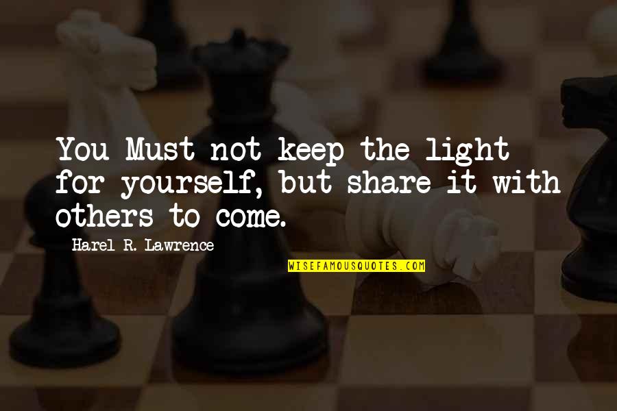 Jermain Taylor Quotes By Harel R. Lawrence: You Must not keep the light for yourself, Jermain Taylor Quotes By Harel R. Lawrence: You Must not keep the light for yourself,