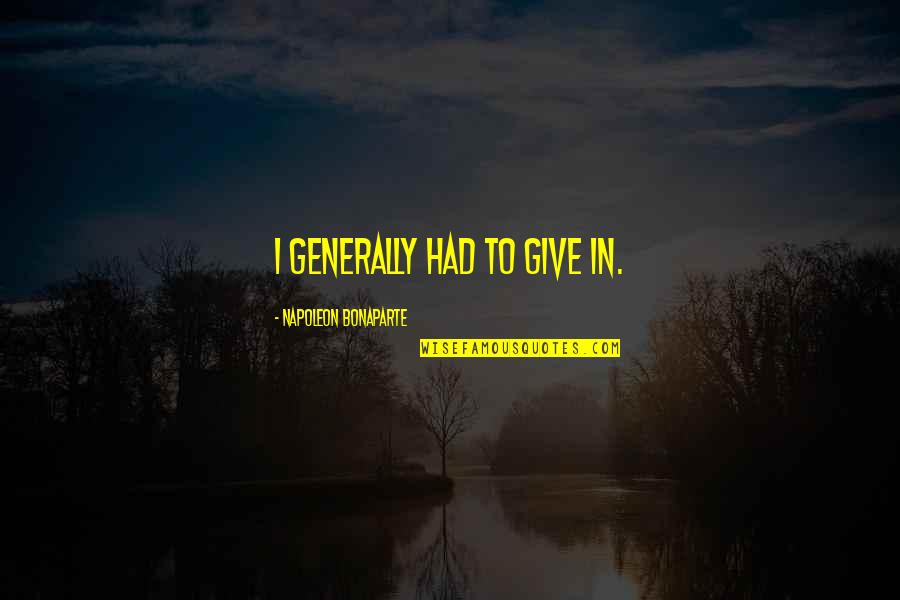 Jermain Taylor Quotes By Napoleon Bonaparte: I generally had to give in. Jermain Taylor Quotes By Napoleon Bonaparte: I generally had to give in.