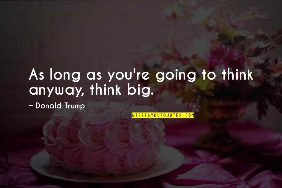 Jermaine Davis Quotes By Donald Trump: As long as you're going to think anyway,