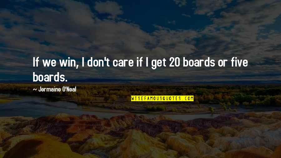 Jermaine O'neal Quotes By Jermaine O'Neal: If we win, I don't care if I