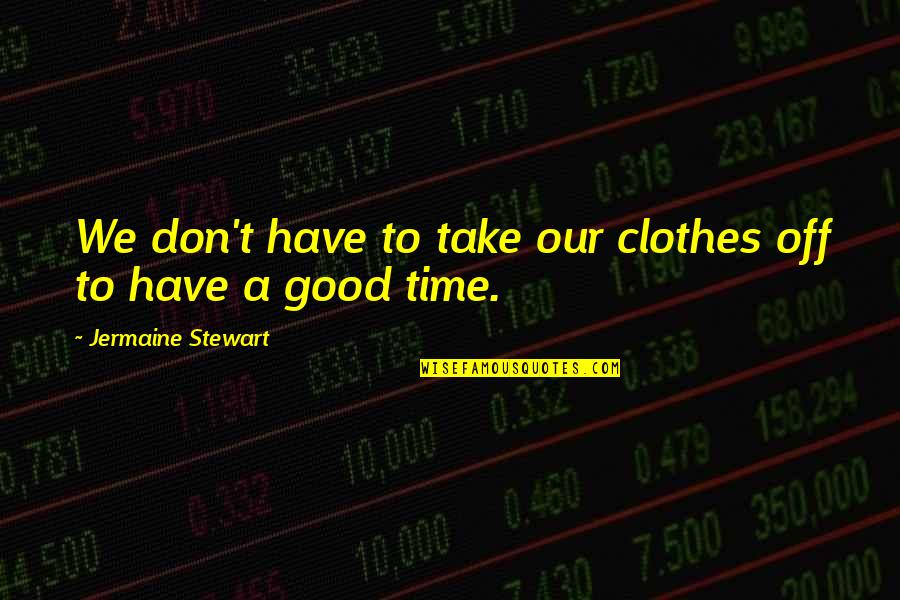 Jermaine O'neal Quotes By Jermaine Stewart: We don't have to take our clothes off Jermaine O'neal Quotes By Jermaine Stewart: We don't have to take our clothes off
