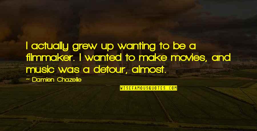Jermayne Butler Quotes By Damien Chazelle: I actually grew up wanting to be a Jermayne Butler Quotes By Damien Chazelle: I actually grew up wanting to be a
