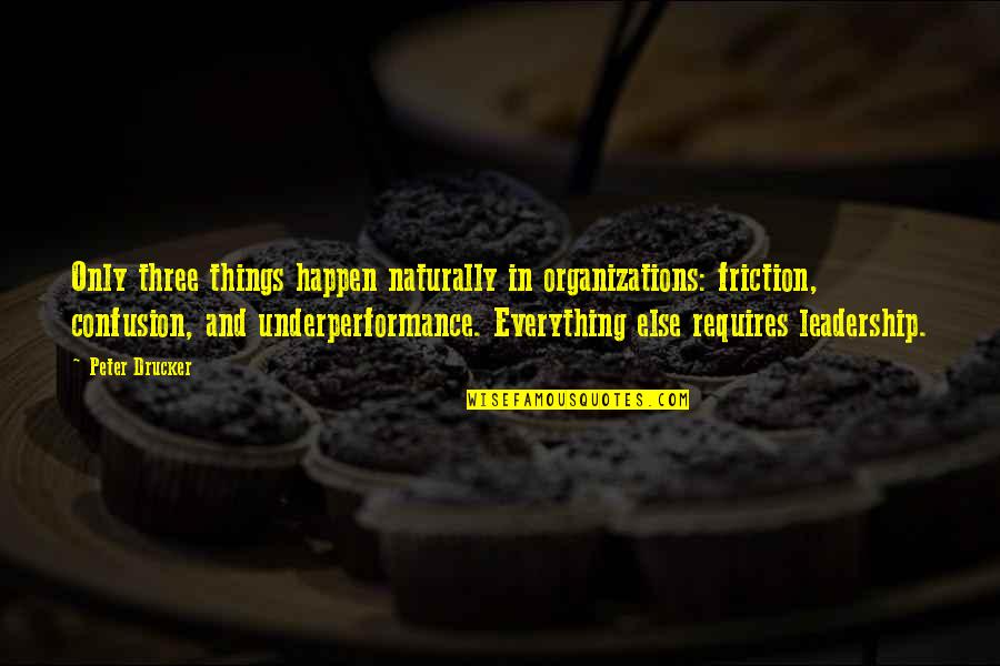 Jermichael Riley Quotes By Peter Drucker: Only three things happen naturally in organizations: friction, Jermichael Riley Quotes By Peter Drucker: Only three things happen naturally in organizations: friction,