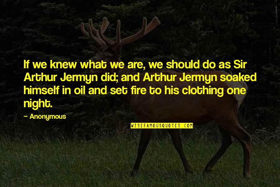 Jermyn Quotes By Anonymous: If we knew what we are, we should