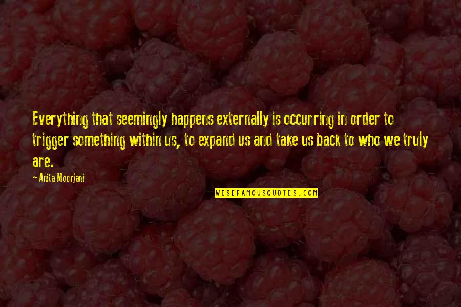 Jernaro Quotes By Anita Moorjani: Everything that seemingly happens externally is occurring in Jernaro Quotes By Anita Moorjani: Everything that seemingly happens externally is occurring in