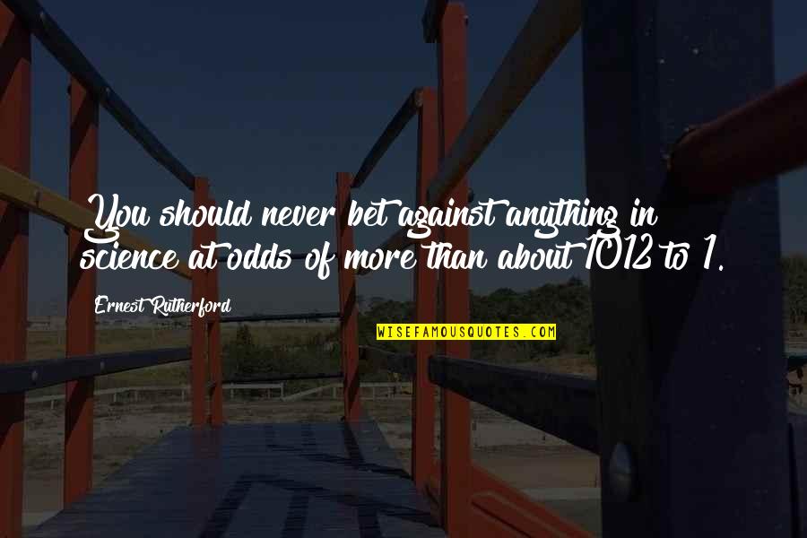 Jernberg Bolingbrook Quotes By Ernest Rutherford: You should never bet against anything in science