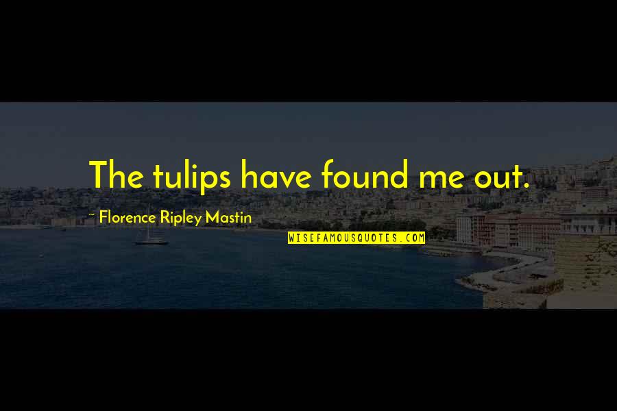 Jernberg Chicago Quotes By Florence Ripley Mastin: The tulips have found me out. Jernberg Chicago Quotes By Florence Ripley Mastin: The tulips have found me out.