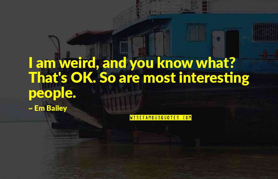 Jernej Vrtovec Quotes By Em Bailey: I am weird, and you know what? That's