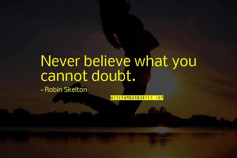 Jerneja Pavlin Quotes By Robin Skelton: Never believe what you cannot doubt.
