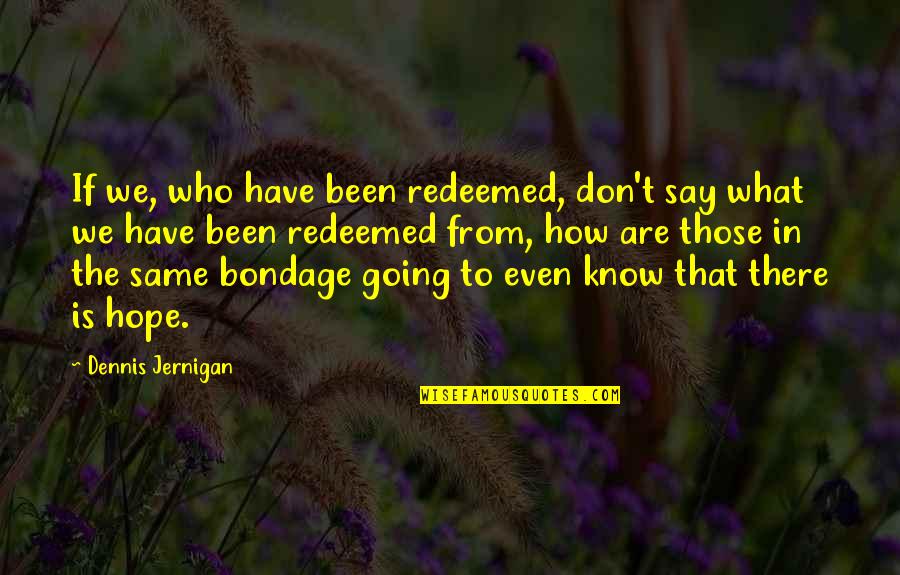 Jernigan Quotes By Dennis Jernigan: If we, who have been redeemed, don't say
