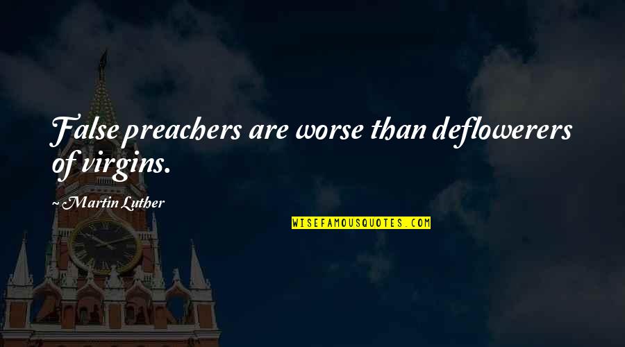 Jernigans Furniture Quotes By Martin Luther: False preachers are worse than deflowerers of virgins.