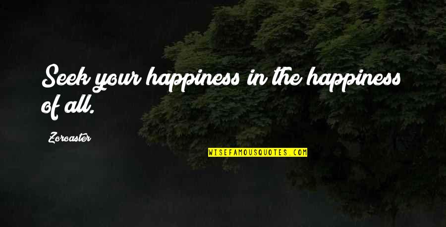 Jernih Antonim Quotes By Zoroaster: Seek your happiness in the happiness of all.