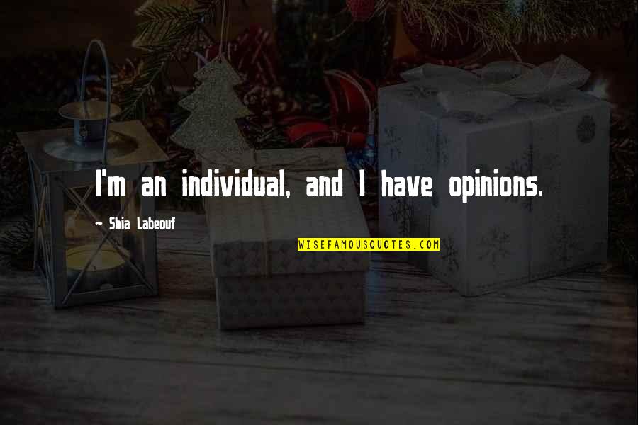 Jeroan Knalpot Quotes By Shia Labeouf: I'm an individual, and I have opinions. Jeroan Knalpot Quotes By Shia Labeouf: I'm an individual, and I have opinions.