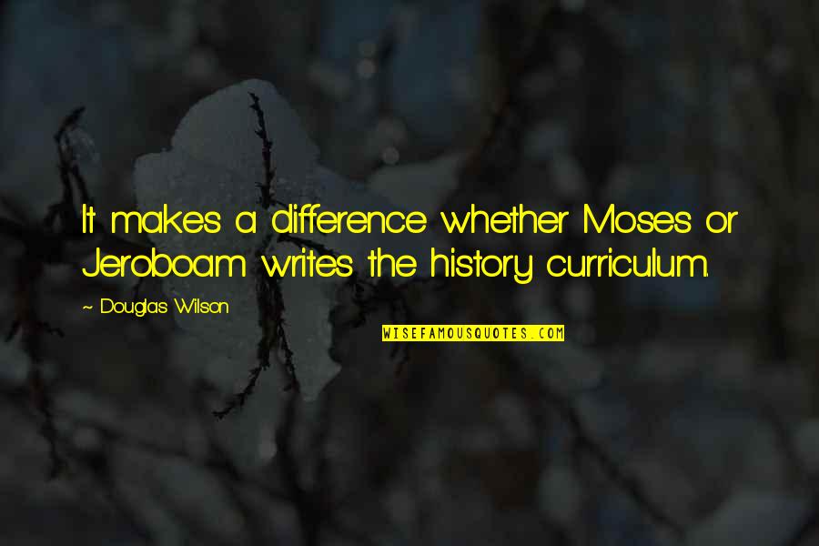 Jeroboam 2 Quotes By Douglas Wilson: It makes a difference whether Moses or Jeroboam