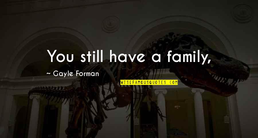 Jerod Mayo Quotes By Gayle Forman: You still have a family, Jerod Mayo Quotes By Gayle Forman: You still have a family,