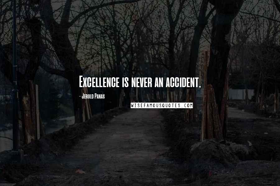 Jerold Panas quotes: Excellence is never an accident.