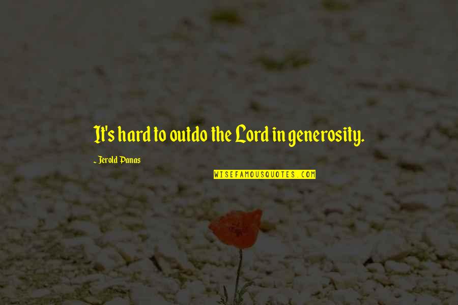 Jerold Panas Quotes By Jerold Panas: It's hard to outdo the Lord in generosity.