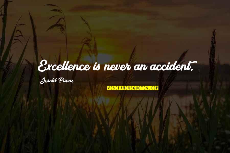 Jerold Panas Quotes By Jerold Panas: Excellence is never an accident.