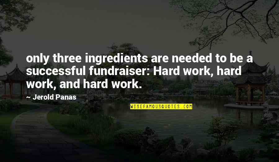 Jerold Panas Quotes By Jerold Panas: only three ingredients are needed to be a