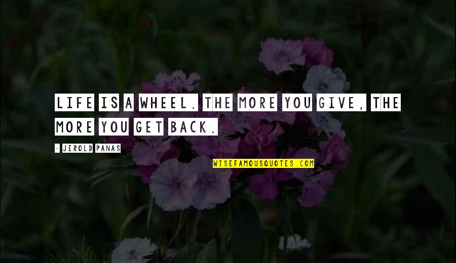 Jerold Quotes By Jerold Panas: Life is a wheel. The more you give, Jerold Quotes By Jerold Panas: Life is a wheel. The more you give,