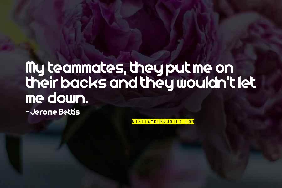 Jerome Bettis Quotes By Jerome Bettis: My teammates, they put me on their backs