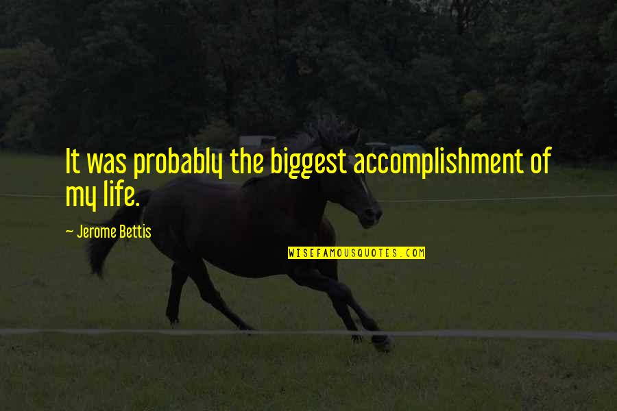 Jerome Bettis Quotes By Jerome Bettis: It was probably the biggest accomplishment of my