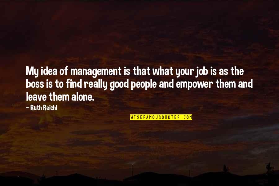 Jerome Clarke Quotes By Ruth Reichl: My idea of management is that what your