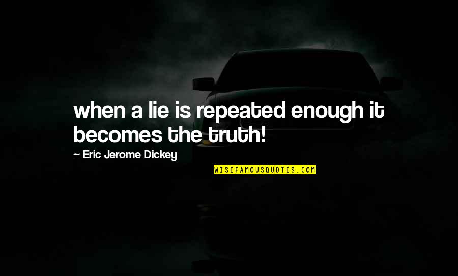 Jerome Dickey Quotes By Eric Jerome Dickey: when a lie is repeated enough it becomes