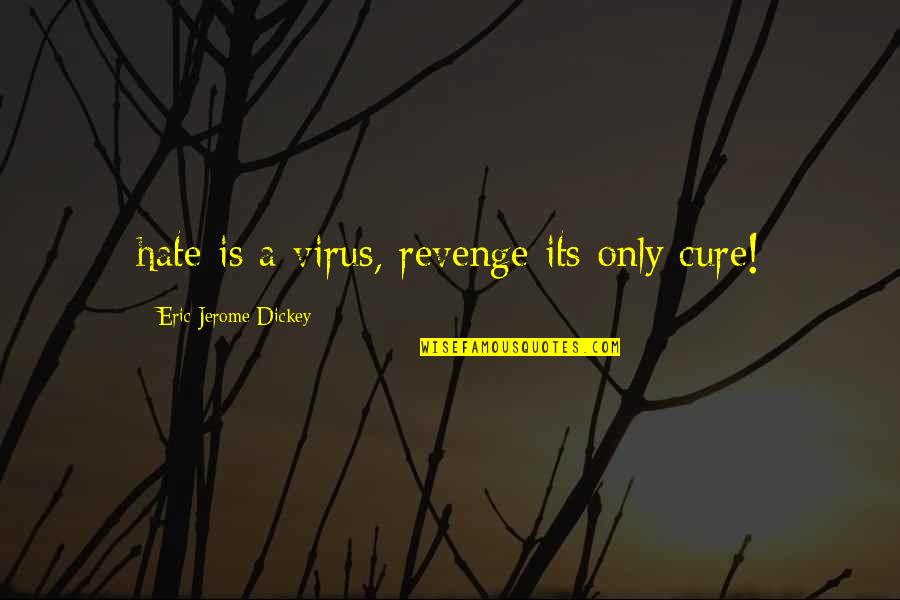 Jerome Dickey Quotes By Eric Jerome Dickey: hate is a virus, revenge its only cure!