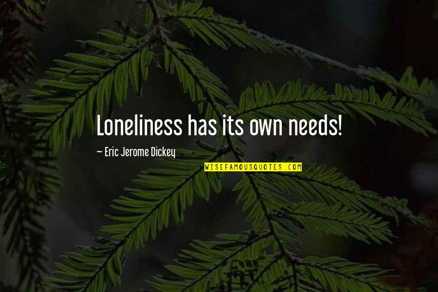 Jerome Dickey Quotes By Eric Jerome Dickey: Loneliness has its own needs!