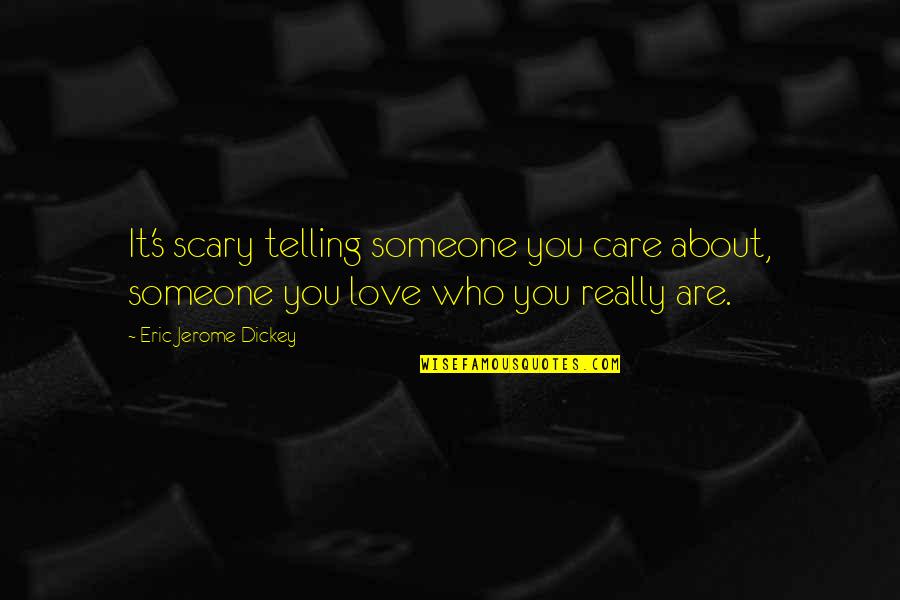 Jerome Dickey Quotes By Eric Jerome Dickey: It's scary telling someone you care about, someone