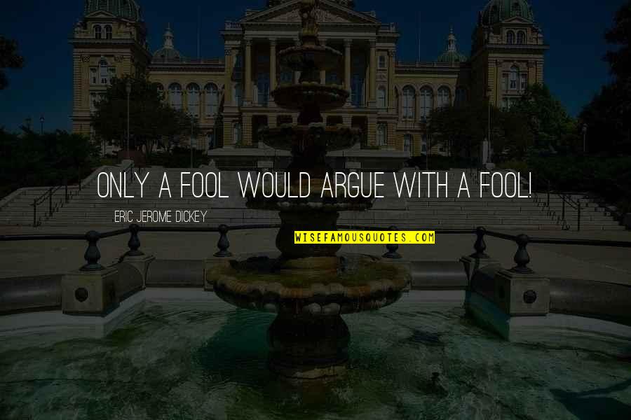 Jerome Dickey Quotes By Eric Jerome Dickey: only a fool would argue with a fool!