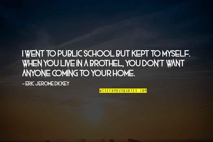 Jerome Dickey Quotes By Eric Jerome Dickey: I went to public school but kept to