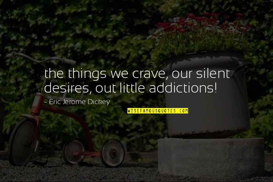 Jerome Dickey Quotes By Eric Jerome Dickey: the things we crave, our silent desires, out