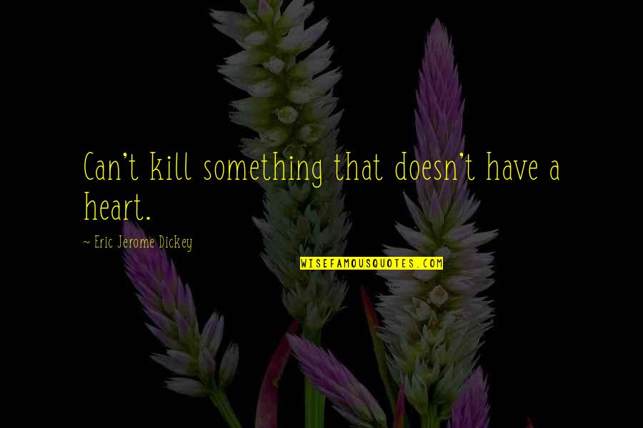 Jerome Dickey Quotes By Eric Jerome Dickey: Can't kill something that doesn't have a heart.