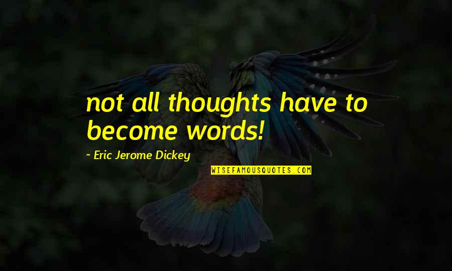 Jerome Dickey Quotes By Eric Jerome Dickey: not all thoughts have to become words!