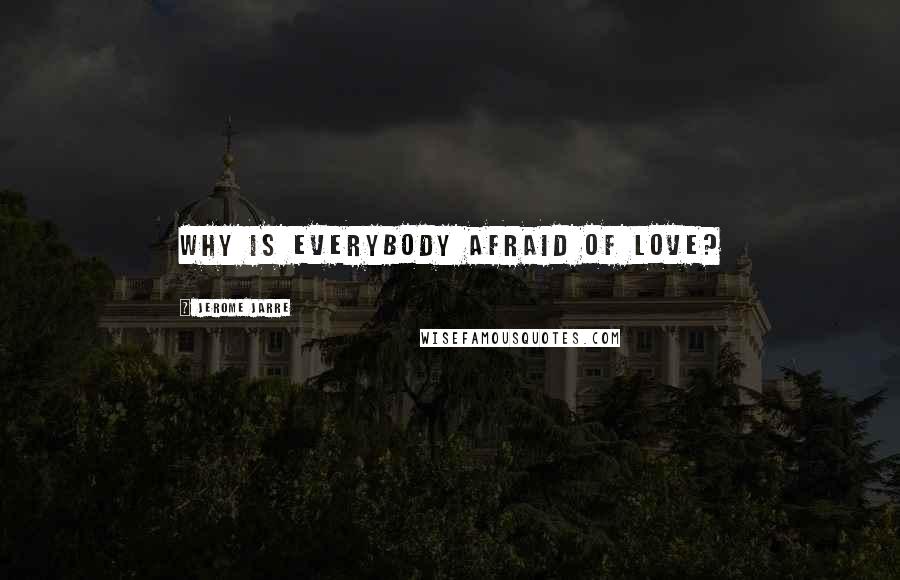 Jerome Jarre quotes: Why is everybody afraid of love?